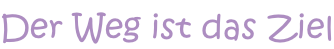 Der Weg ist das Ziel