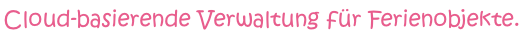 Cloud-basierende Verwaltung für Ferienobjekte.